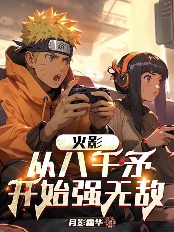 火影：从八千矛开始强无敌火影：从八千矛开始强无敌